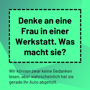 Denke an eine Frau in einer Werkstatt. Was macht sie? 